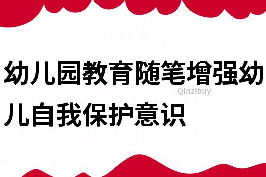 幼兒園教育隨筆：增強(qiáng)幼兒自我保護(hù)意識