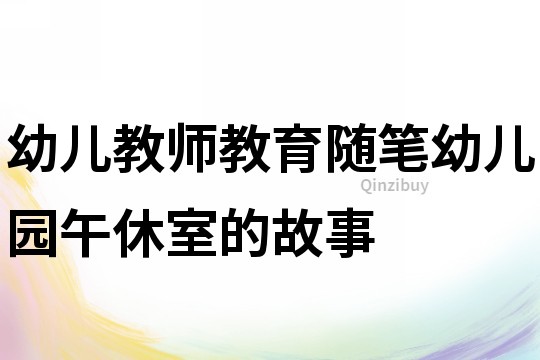 幼兒教師教育隨筆：幼兒園午休室的故事