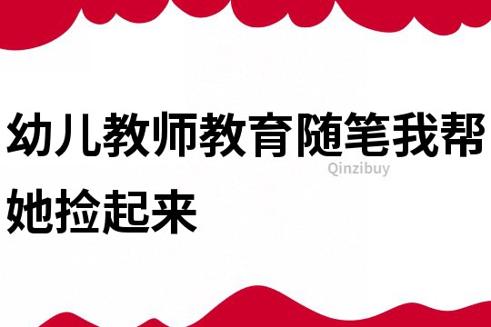 幼兒教師教育隨筆：我?guī)退龘炱饋?></p>
<p><h3>1、幼兒教師教育隨筆：我?guī)退龘炱饋?/h3><p>　　班級里的孩子已經大班下學期，可以說幼小銜接是這學期的重頭戲。這不，為了讓孩子更加熟悉小學生活，體驗當小學生，我們開展了一系列的模擬小學生活活動，如：在規(guī)定時間內來園、每天背書包、按時上交
