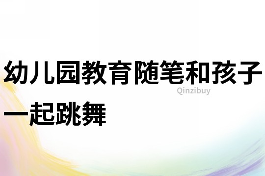 幼兒園教育隨筆：和孩子一起跳舞