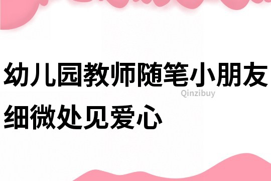 幼兒園教師隨筆：小朋友細微處見愛心