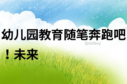幼兒園教育隨筆：奔跑吧！未來