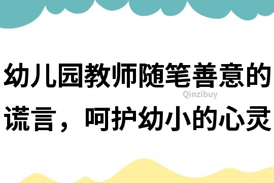 幼兒園教師隨筆：善意的謊言，呵護幼小的心靈
