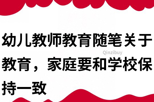 幼兒教師教育隨筆：關于教育，家庭要和學校保持一致