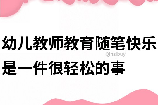幼兒教師教育隨筆：快樂是一件很輕松的事