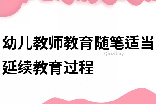 幼兒教師教育隨筆：適當延續教育過程
