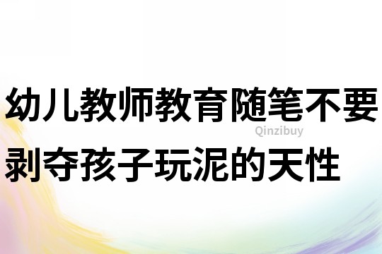 幼兒教師教育隨筆：不要剝奪孩子玩泥的天性