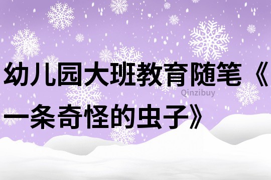 幼兒園大班教育隨筆《一條奇怪的蟲子》
