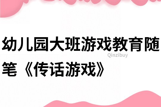 幼兒園大班游戲教育隨筆《傳話游戲》