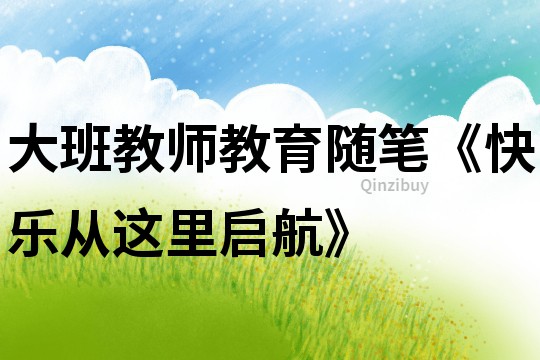 大班教師教育隨筆《快樂從這里啟航》