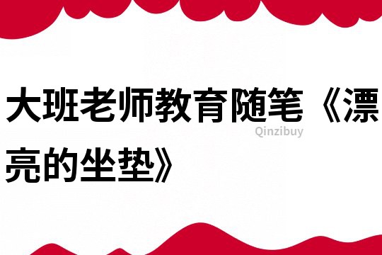 大班老師教育隨筆《漂亮的坐墊》