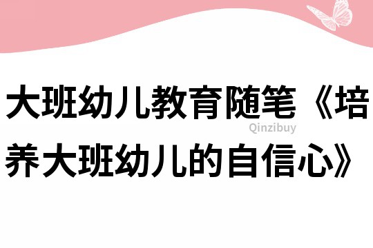 大班幼兒教育隨筆《培養大班幼兒的自信心》