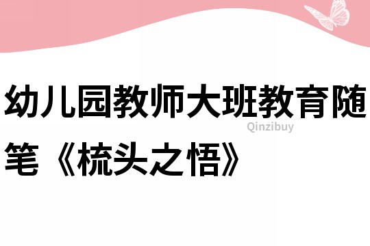 幼兒園教師大班教育隨筆《梳頭之悟》