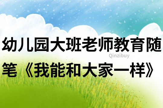 幼兒園大班老師教育隨筆《我能和大家一樣》