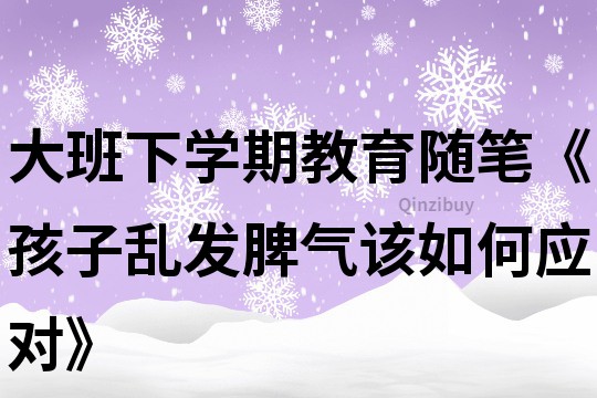 大班下學期教育隨筆《孩子亂發脾氣該如何應對》