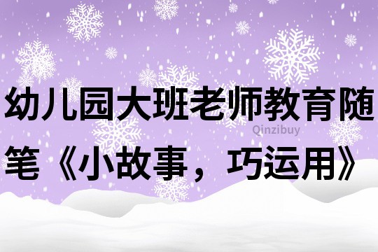 幼兒園大班老師教育隨筆《小故事，巧運用》