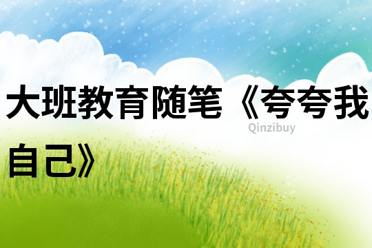 大班教育隨筆《夸夸我自己》
