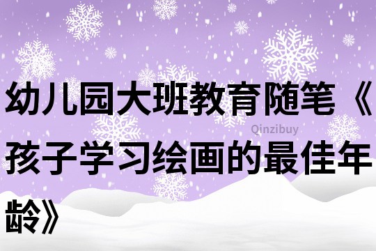 幼兒園大班教育隨筆《孩子學習繪畫的最佳年齡》