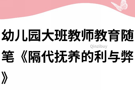 幼兒園大班教師教育隨筆《隔代撫養(yǎng)的利與弊》
