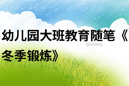 幼兒園大班教育隨筆《冬季鍛煉》