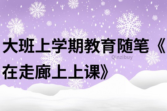 大班上學(xué)期教育隨筆《在走廊上上課》