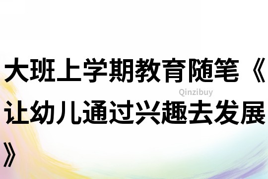 大班上學(xué)期教育隨筆《讓幼兒通過興趣去發(fā)展》