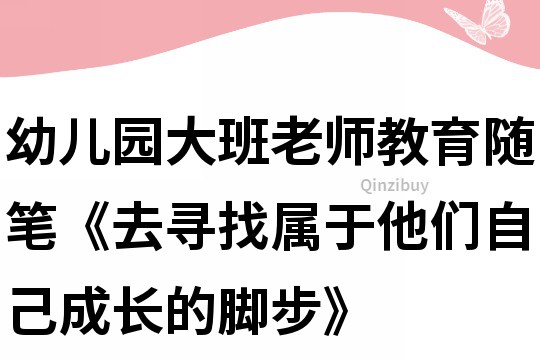 幼兒園大班老師教育隨筆《去尋找屬于他們自己成長(zhǎng)的腳步》