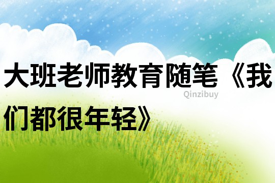 大班老師教育隨筆《我們都很年輕》