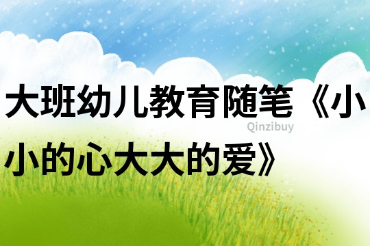 大班幼兒教育隨筆《小小的心大大的愛》