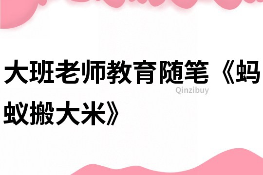 大班老師教育隨筆《螞蟻搬大米》