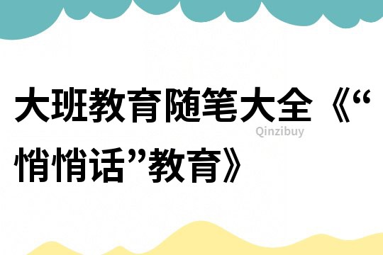 大班教育隨筆大全《“悄悄話”教育》