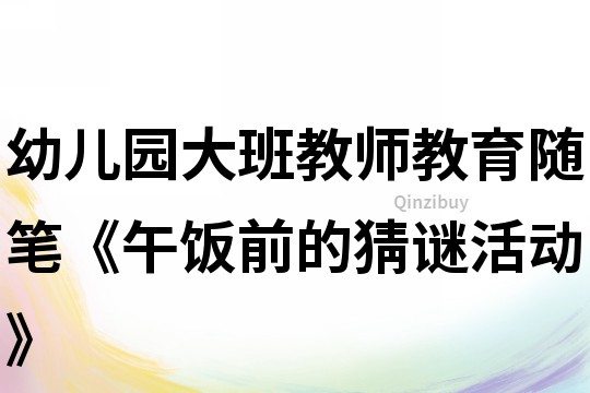 幼兒園大班教師教育隨筆《午飯前的猜謎活動》