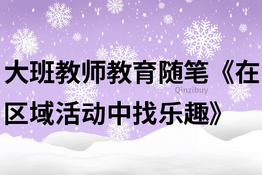 大班教師教育隨筆《在區域活動中找樂趣》