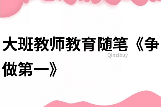 大班教師教育隨筆《爭做第一》