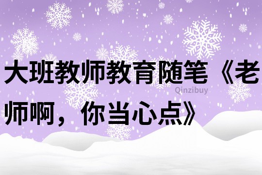 大班教師教育隨筆《老師啊，你當心點》