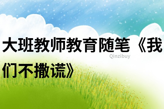 大班教師教育隨筆《我們不撒謊》