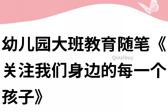 幼兒園大班教育隨筆《關注我們身邊的每一個孩子》