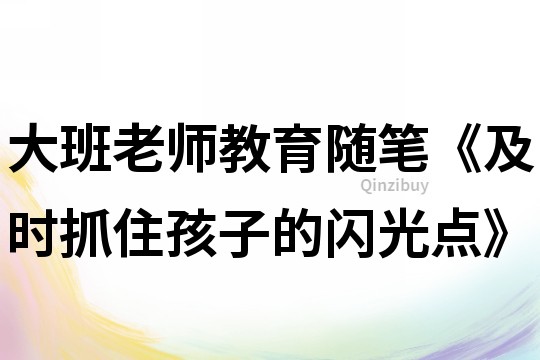 大班老師教育隨筆《及時抓住孩子的閃光點》
