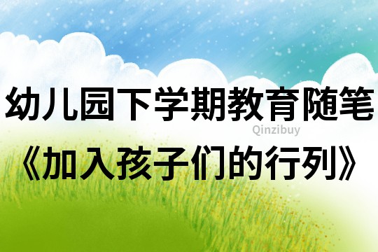 幼兒園下學期教育隨筆《加入孩子們的行列》
