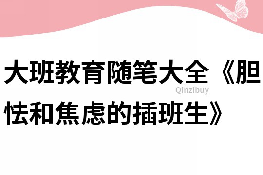 大班教育隨筆大全《膽怯和焦慮的插班生》