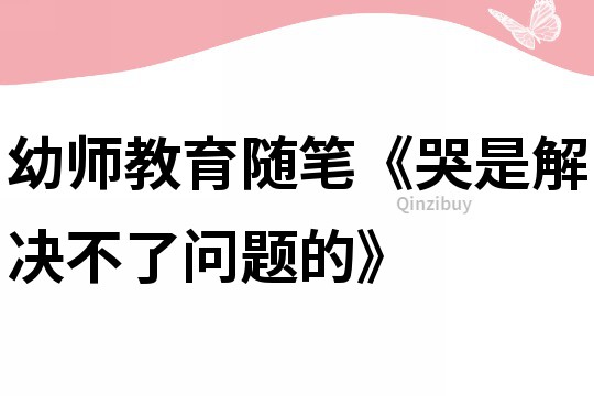 幼師教育隨筆《哭是解決不了問題的》