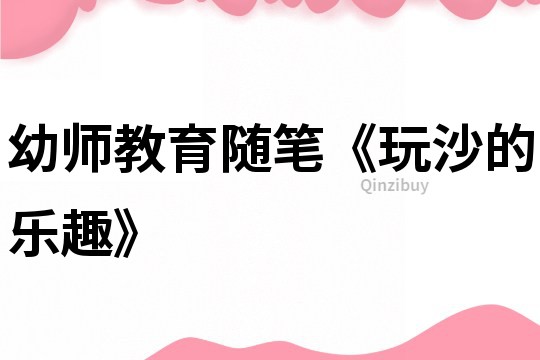 幼師教育隨筆《玩沙的樂趣》