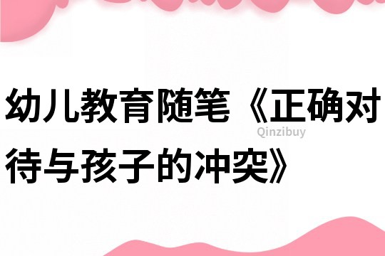 幼兒教育隨筆《正確對待與孩子的沖突》