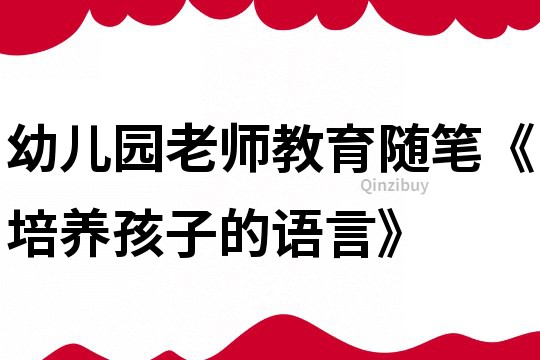幼兒園老師教育隨筆《培養孩子的語言》