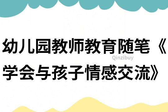 幼兒園教師教育隨筆《學會與孩子情感交流》