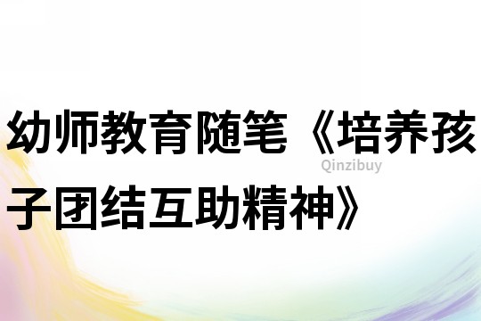 幼師教育隨筆《培養孩子團結互助精神》