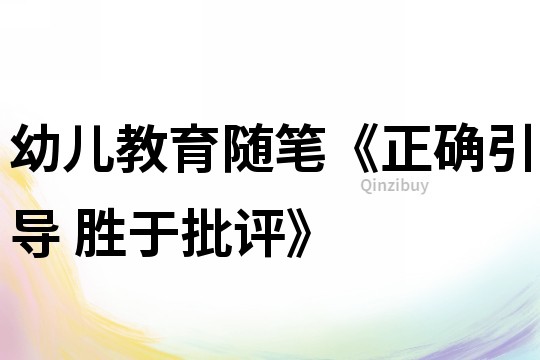 幼兒教育隨筆《正確引導(dǎo) 勝于批評》