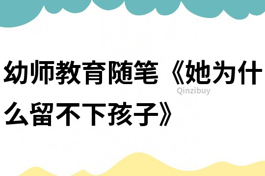 幼師教育隨筆《她為什么留不下孩子》