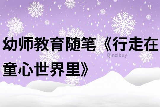 幼師教育隨筆《行走在童心世界里》
