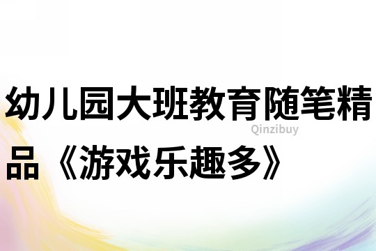 幼兒園大班教育隨筆精品《游戲樂趣多》